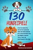 130 HUNDESPIELE: Die besten Hundespiele für Welpen, erwachsene Hunde und Hundesenioren!